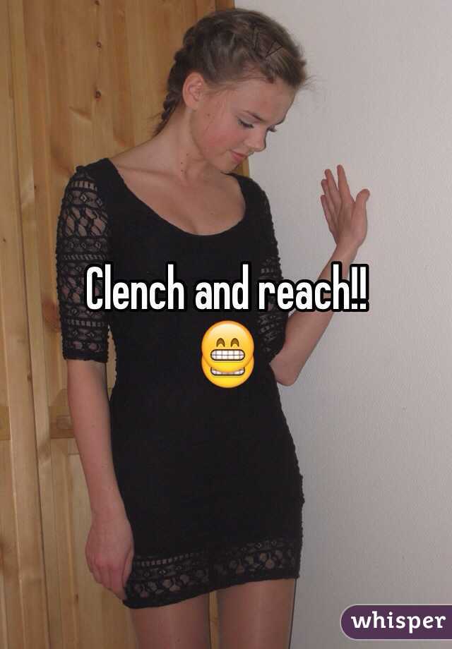 Clench and reach!! 
😁