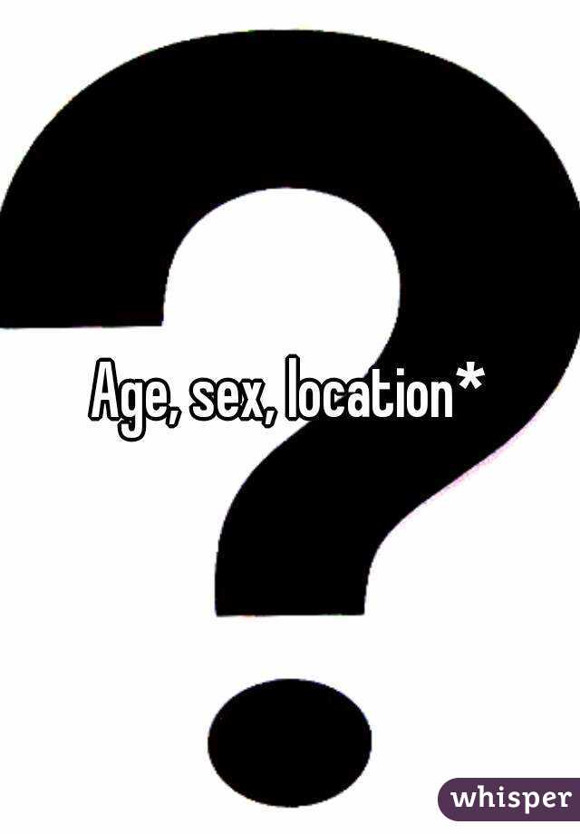 Age, sex, location*