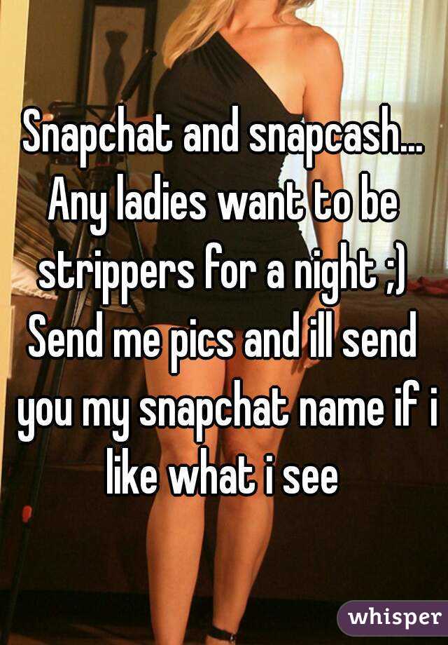Snapchat and snapcash...
Any ladies want to be strippers for a night ;) 
Send me pics and ill send you my snapchat name if i like what i see 