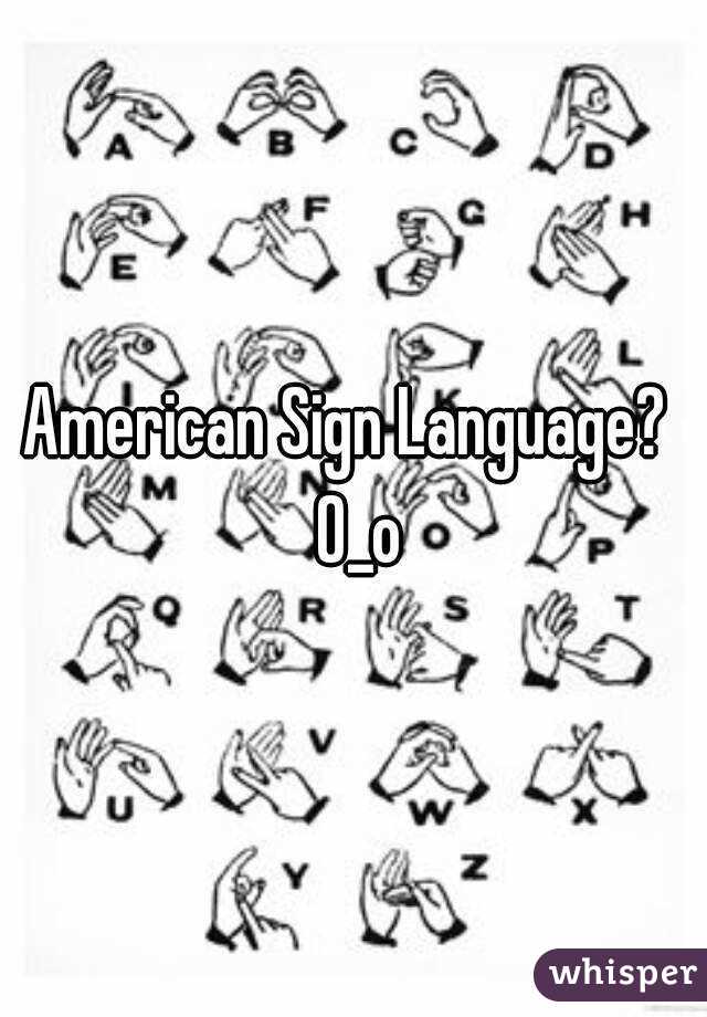 American Sign Language?  O_o