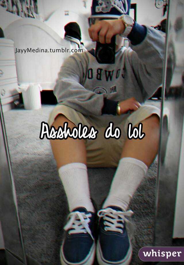 Assholes do lol