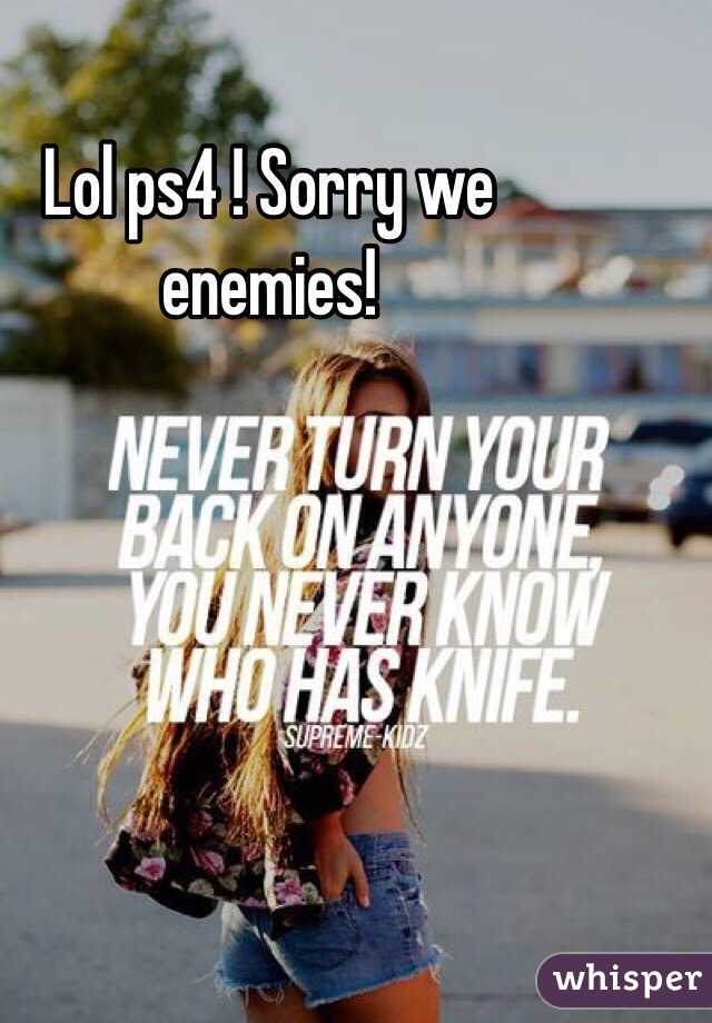 Lol ps4 ! Sorry we enemies!