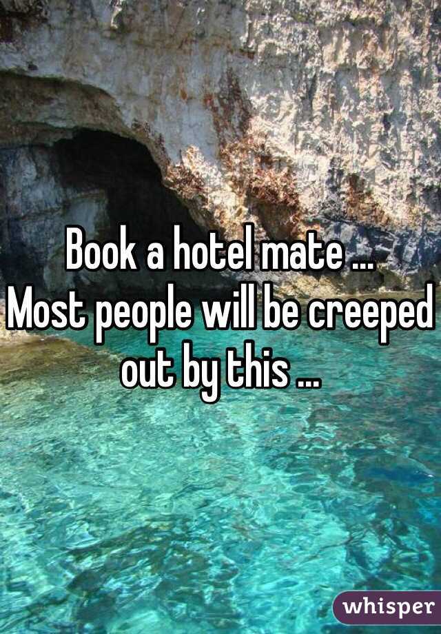 Book a hotel mate ...
Most people will be creeped out by this ...