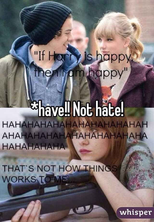 *have!! Not hate!