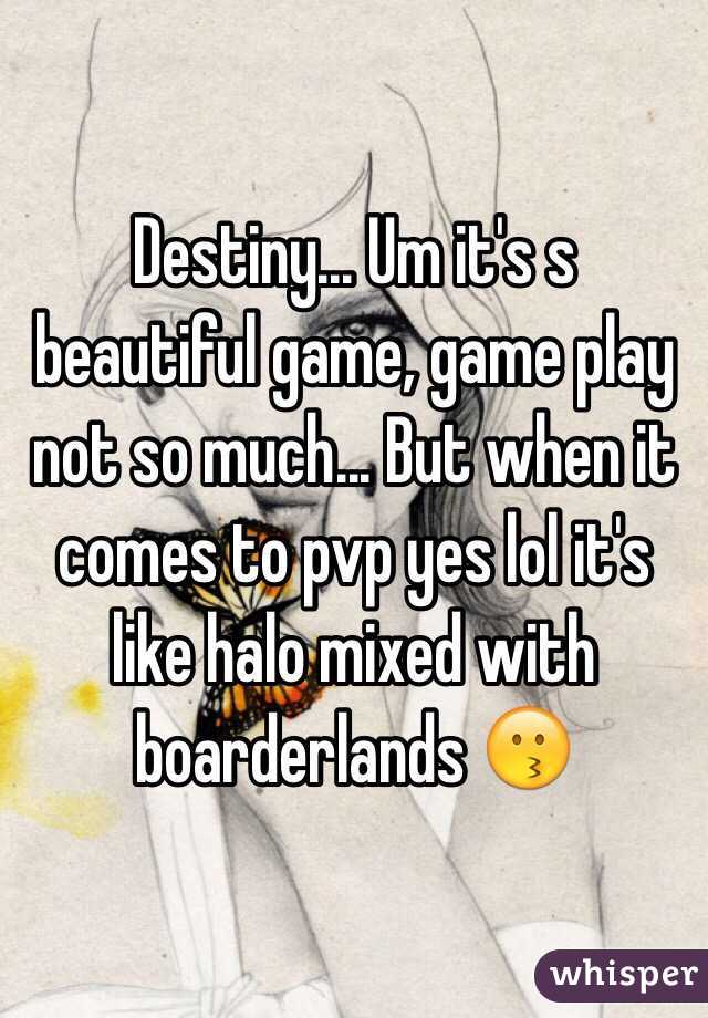 Destiny... Um it's s beautiful game, game play not so much... But when it comes to pvp yes lol it's like halo mixed with boarderlands 😗