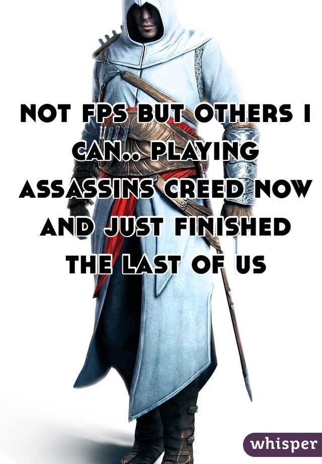 not fps but others i can.. playing assassins creed now and just finished the last of us