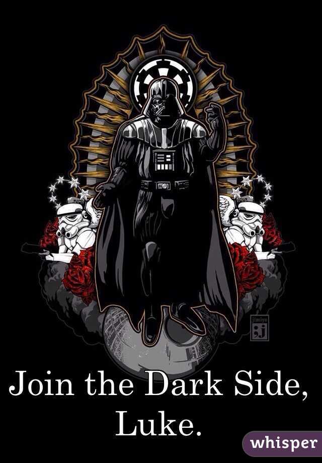 Join the Dark Side, Luke.