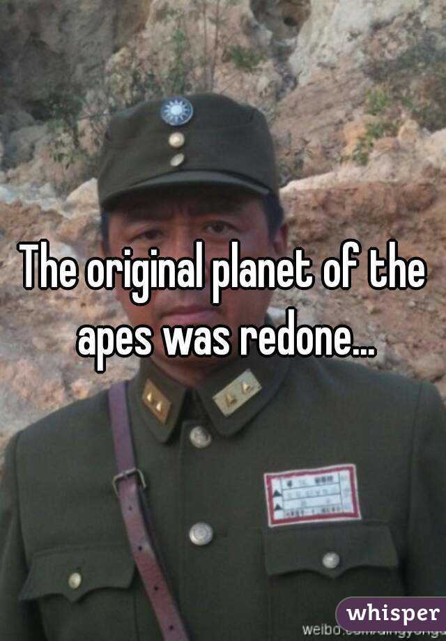 The original planet of the apes was redone...