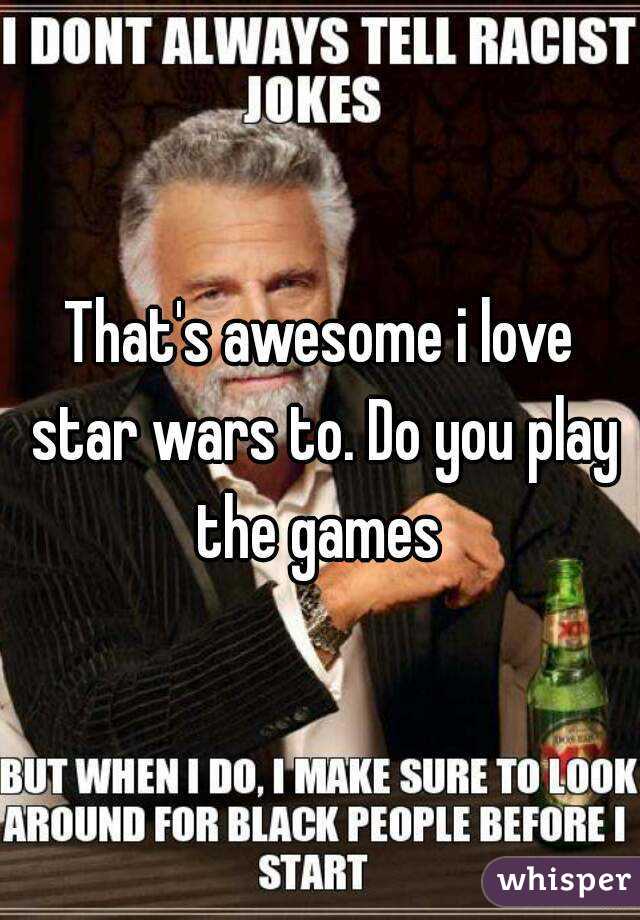 That's awesome i love star wars to. Do you play the games 