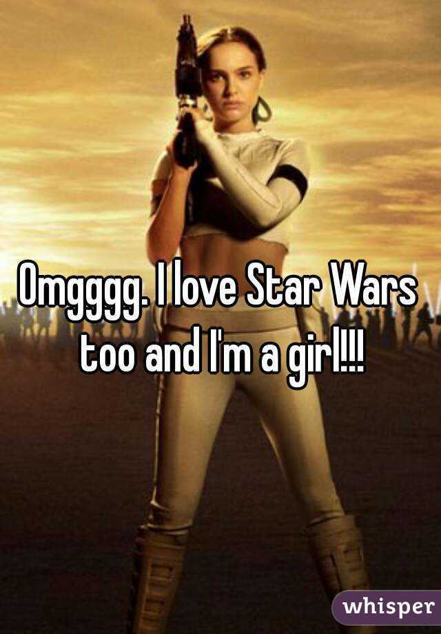 Omgggg. I love Star Wars too and I'm a girl!!!