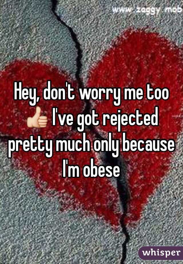 Hey, don't worry me too 👍 I've got rejected pretty much only because I'm obese 