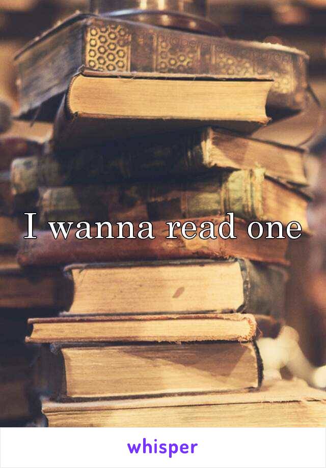 I wanna read one