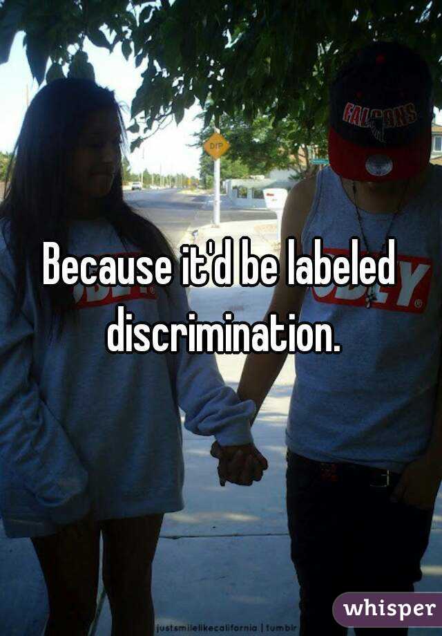 Because it'd be labeled discrimination.