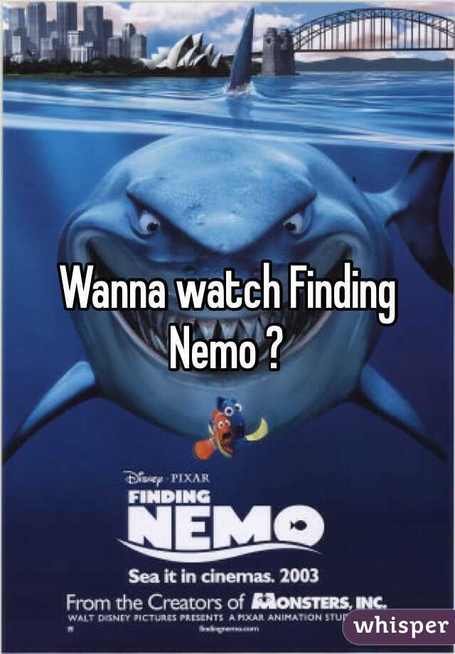 Wanna watch Finding Nemo ?