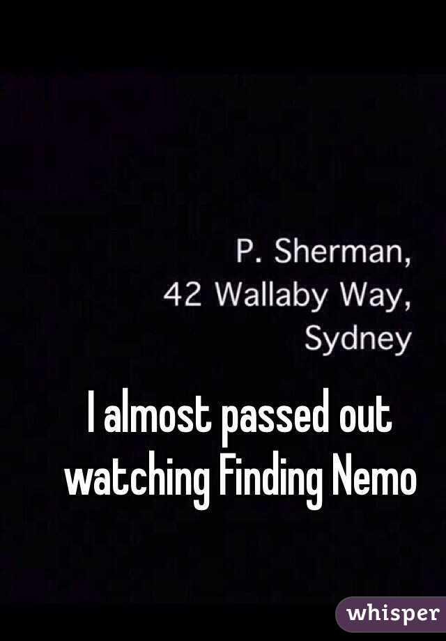 I almost passed out watching Finding Nemo