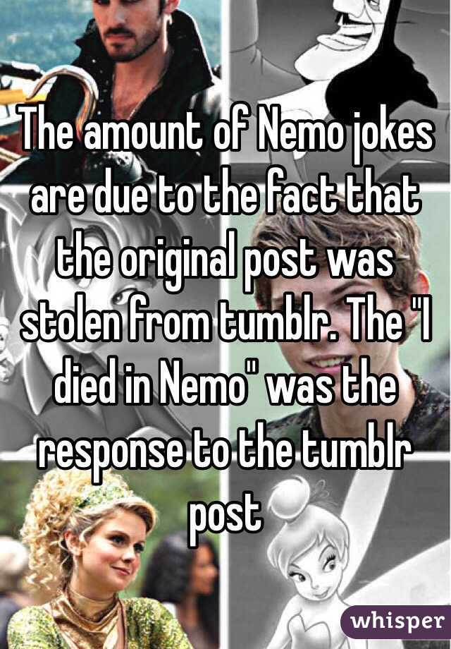 The amount of Nemo jokes are due to the fact that the original post was stolen from tumblr. The "I died in Nemo" was the response to the tumblr post