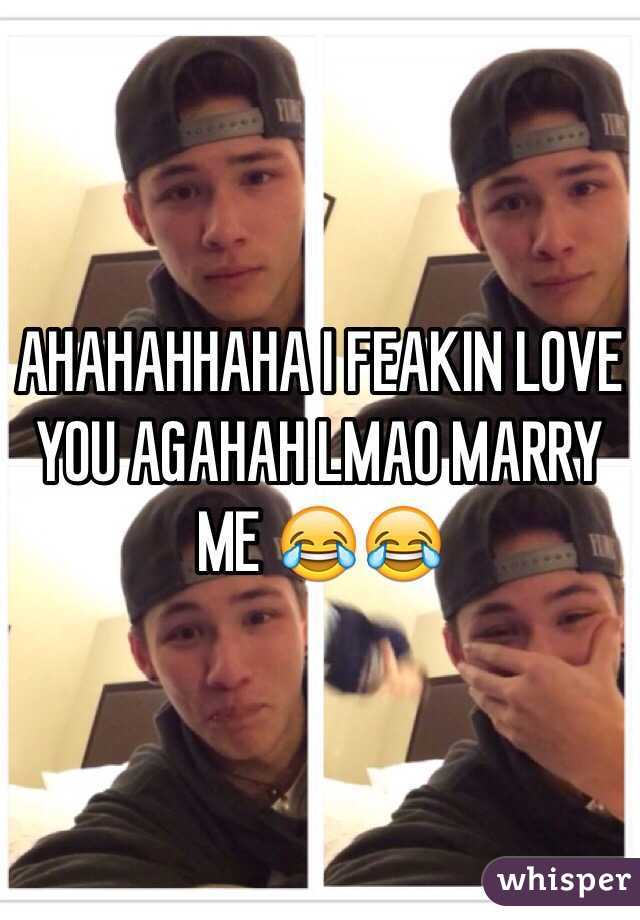 AHAHAHHAHA I FEAKIN LOVE YOU AGAHAH LMAO MARRY ME 😂😂