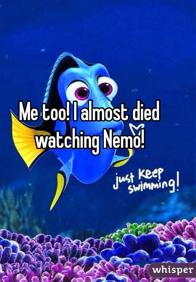 Me too! I almost died watching Nemo!