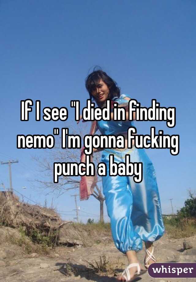 If I see "I died in finding nemo" I'm gonna fucking punch a baby