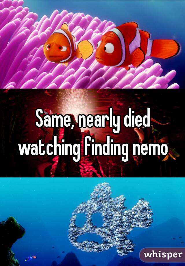 Same, nearly died watching finding nemo 