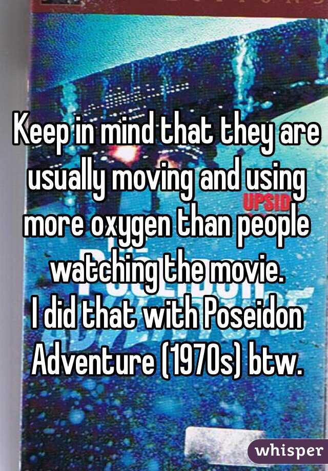 Keep in mind that they are usually moving and using more oxygen than people watching the movie. 
I did that with Poseidon Adventure (1970s) btw. 