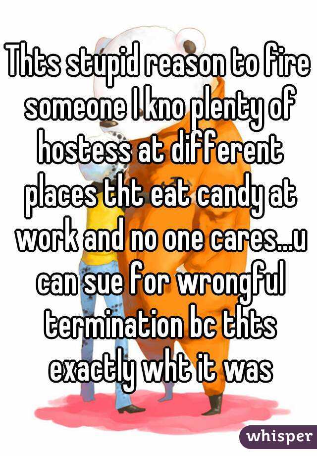 Thts stupid reason to fire someone I kno plenty of hostess at different places tht eat candy at work and no one cares...u can sue for wrongful termination bc thts exactly wht it was