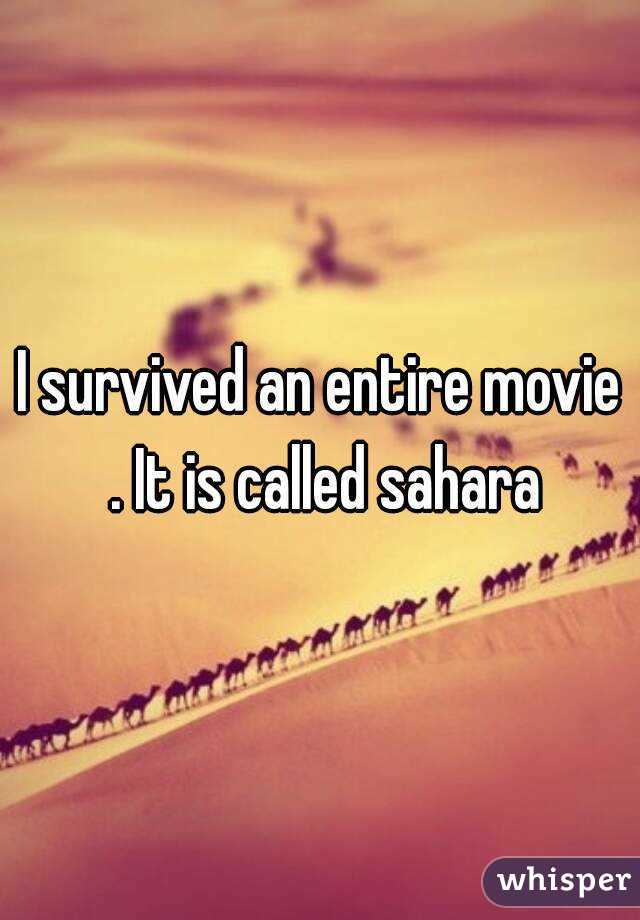 I survived an entire movie . It is called sahara