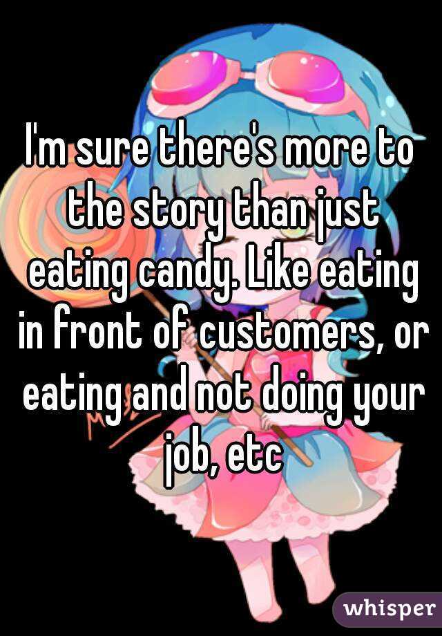 I'm sure there's more to the story than just eating candy. Like eating in front of customers, or eating and not doing your job, etc