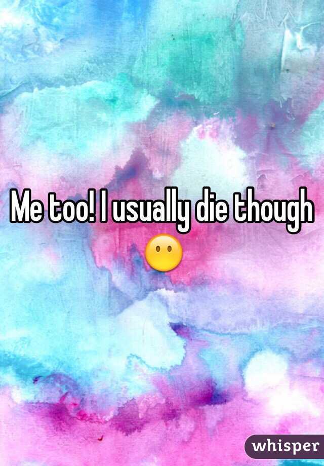 Me too! I usually die though 😶