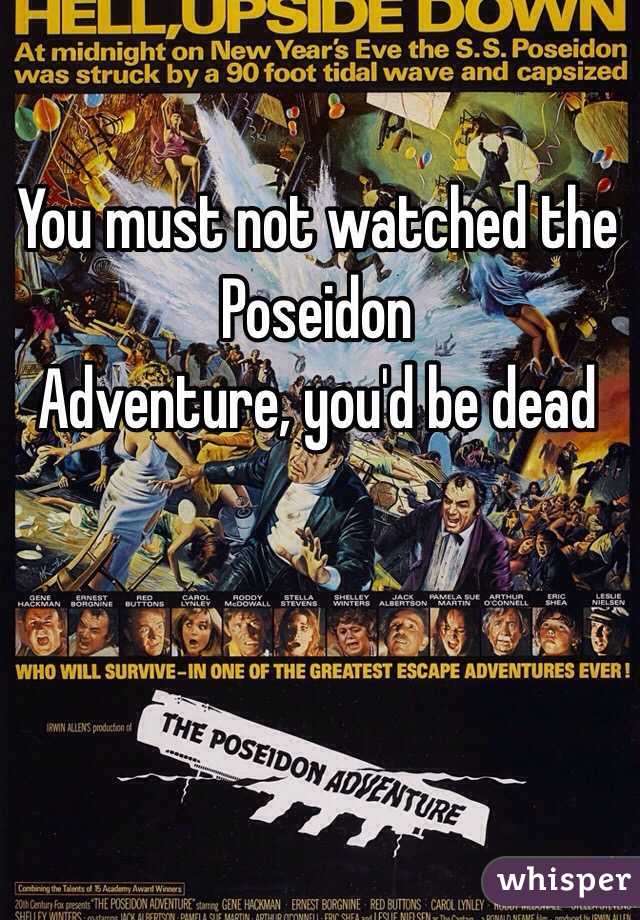 You must not watched the Poseidon 
Adventure, you'd be dead