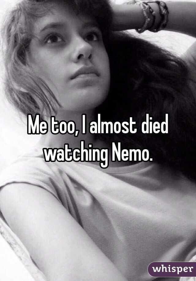 Me too, I almost died watching Nemo. 