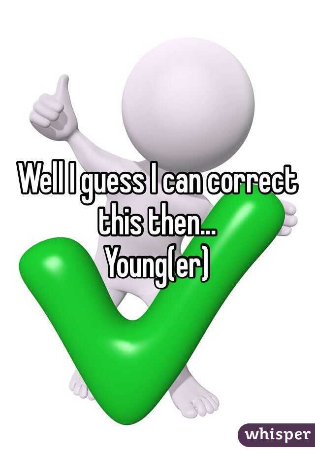 Well I guess I can correct this then...
Young(er)