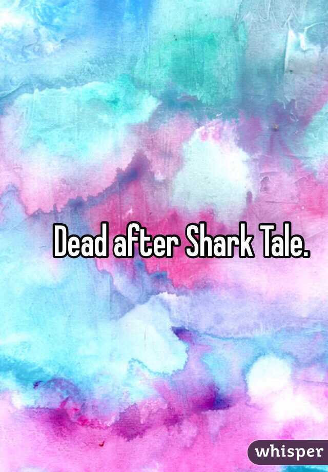 Dead after Shark Tale.