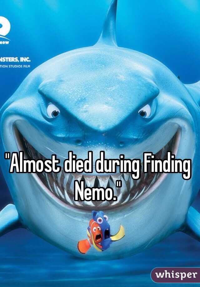 "Almost died during Finding Nemo."