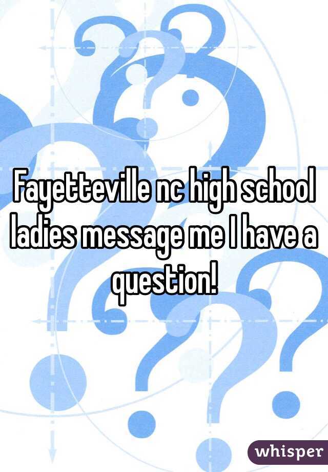 Fayetteville nc high school ladies message me I have a question!