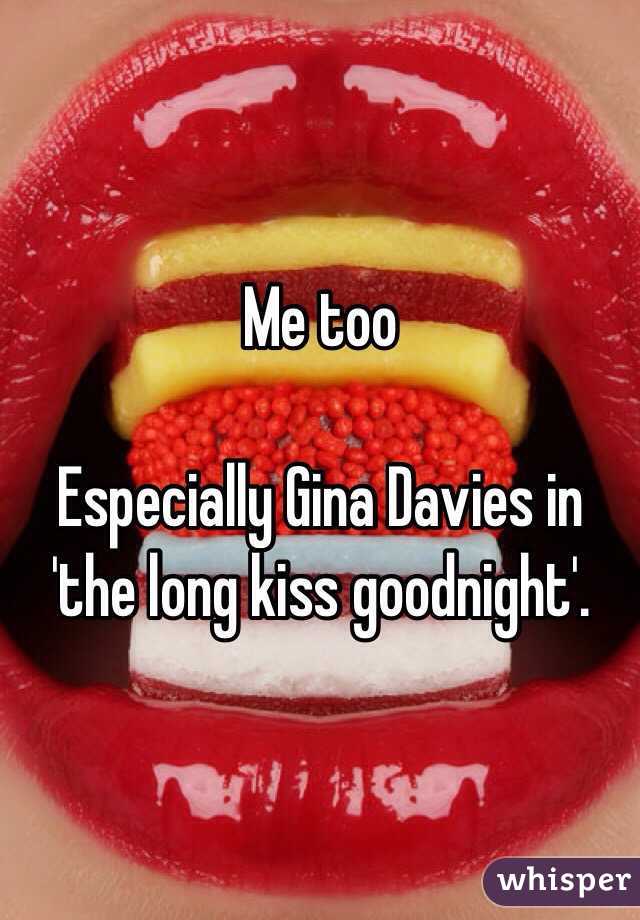 Me too 

Especially Gina Davies in 'the long kiss goodnight'. 