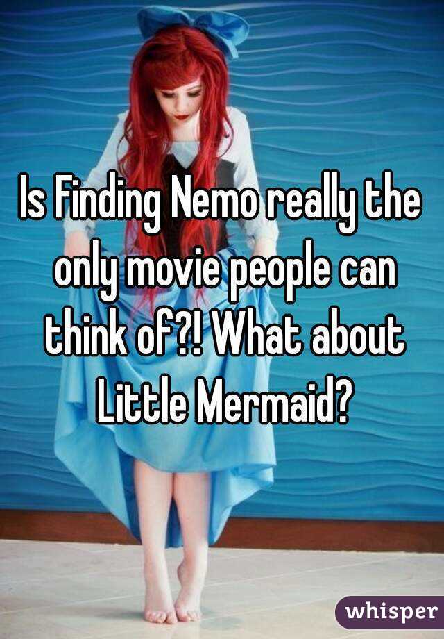 Is Finding Nemo really the only movie people can think of?! What about Little Mermaid?