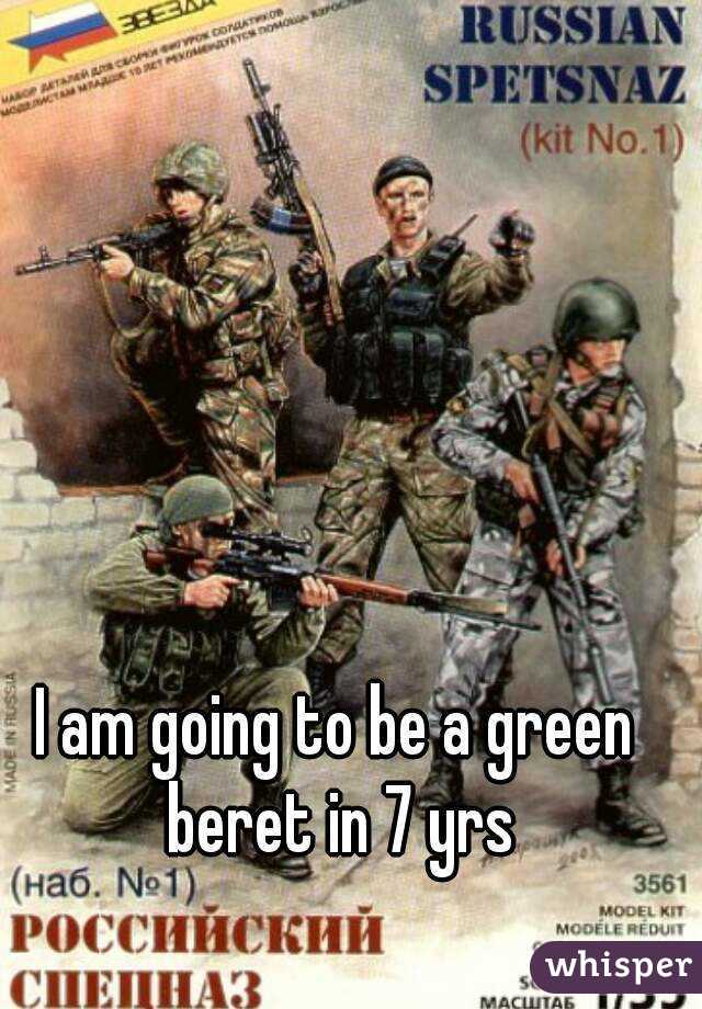 I am going to be a green beret in 7 yrs