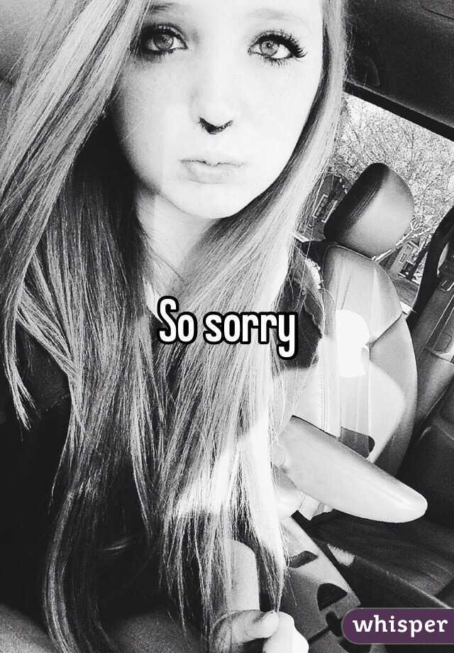 So sorry