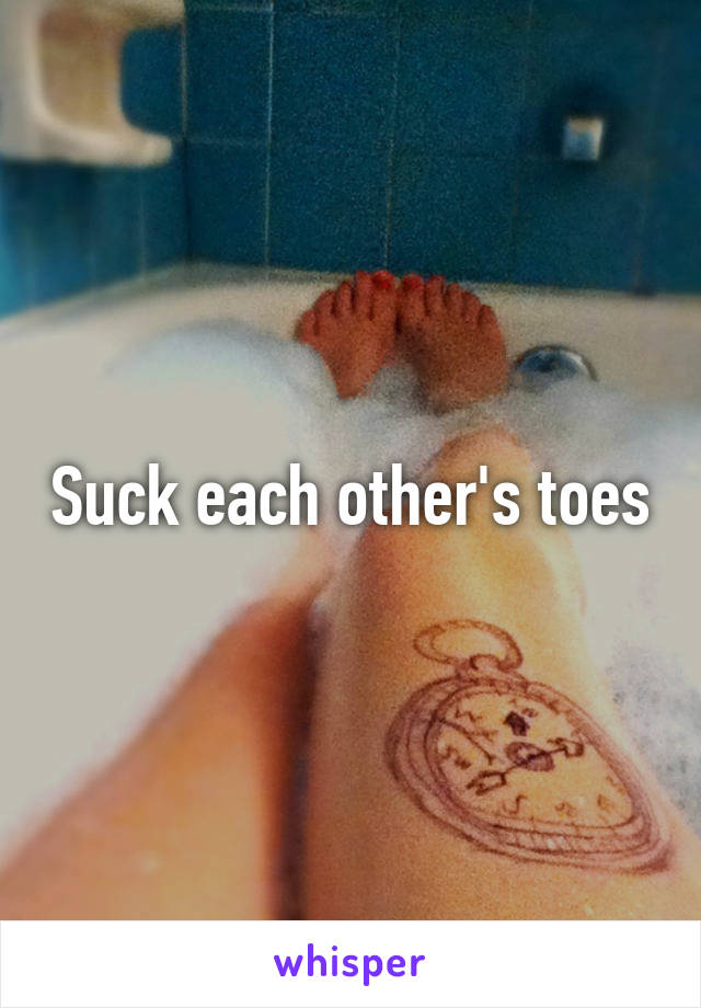 Suck each other's toes
