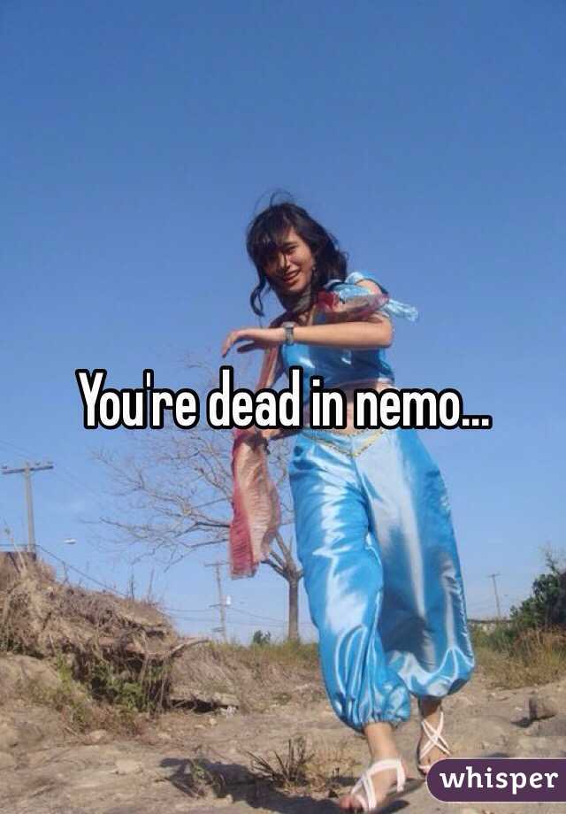 You're dead in nemo...