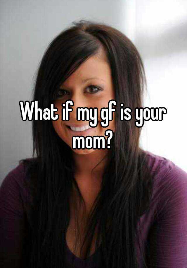 what-if-my-gf-is-your-mom