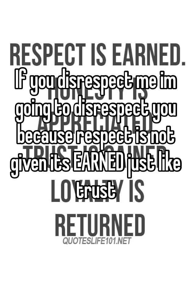 If You Disrespect Me Im Going To Disrespect You Because Respect Is Not