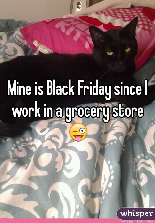 Mine is Black Friday since I work in a grocery store 😜