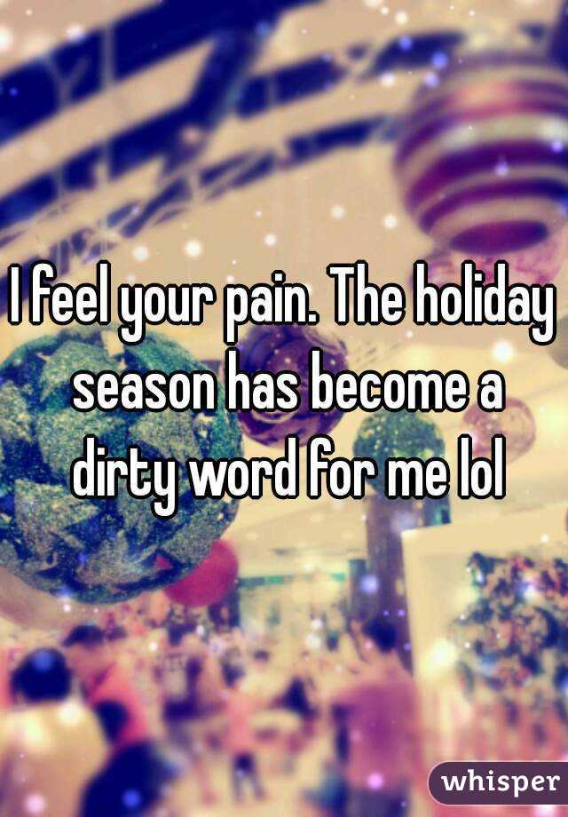 I feel your pain. The holiday season has become a dirty word for me lol