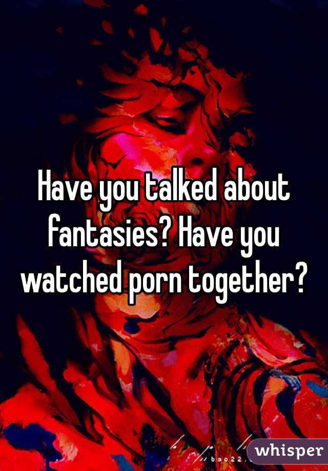 Have you talked about fantasies? Have you watched porn together?
