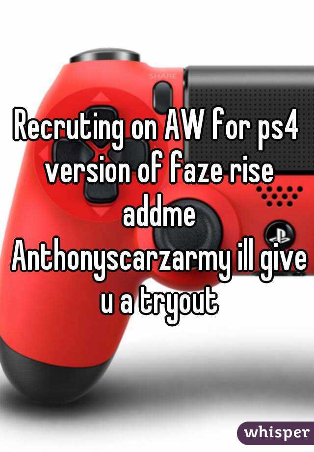 Recruting on AW for ps4 version of faze rise addme Anthonyscarzarmy ill give u a tryout