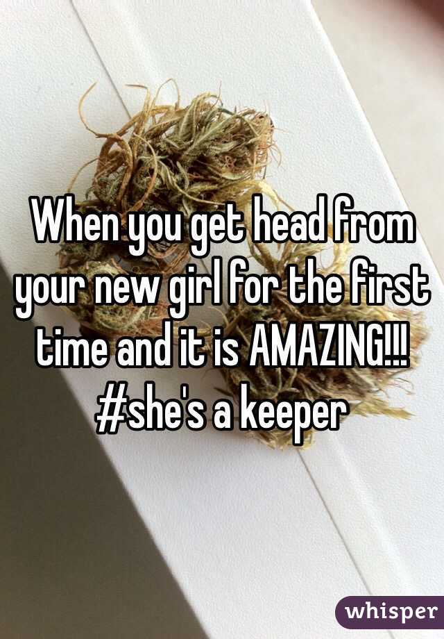 When you get head from your new girl for the first time and it is AMAZING!!! 
#she's a keeper