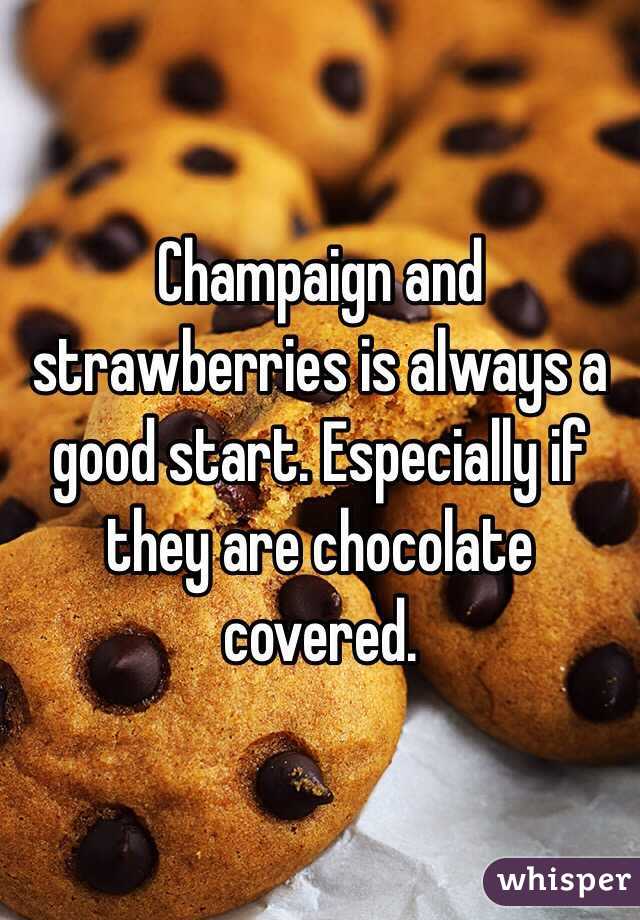 Champaign and strawberries is always a good start. Especially if they are chocolate covered. 