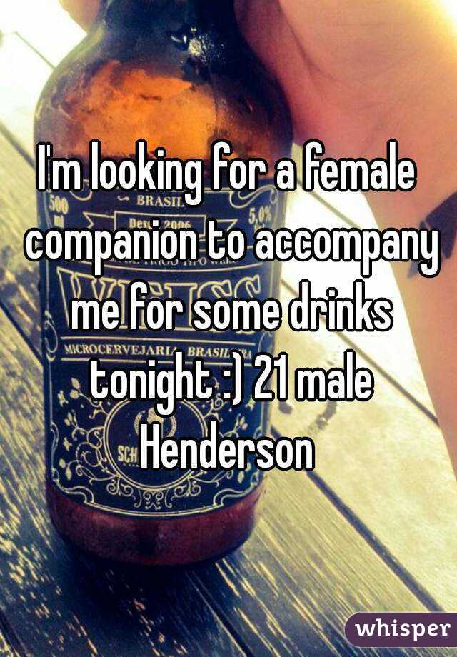 I'm looking for a female companion to accompany me for some drinks tonight :) 21 male Henderson 